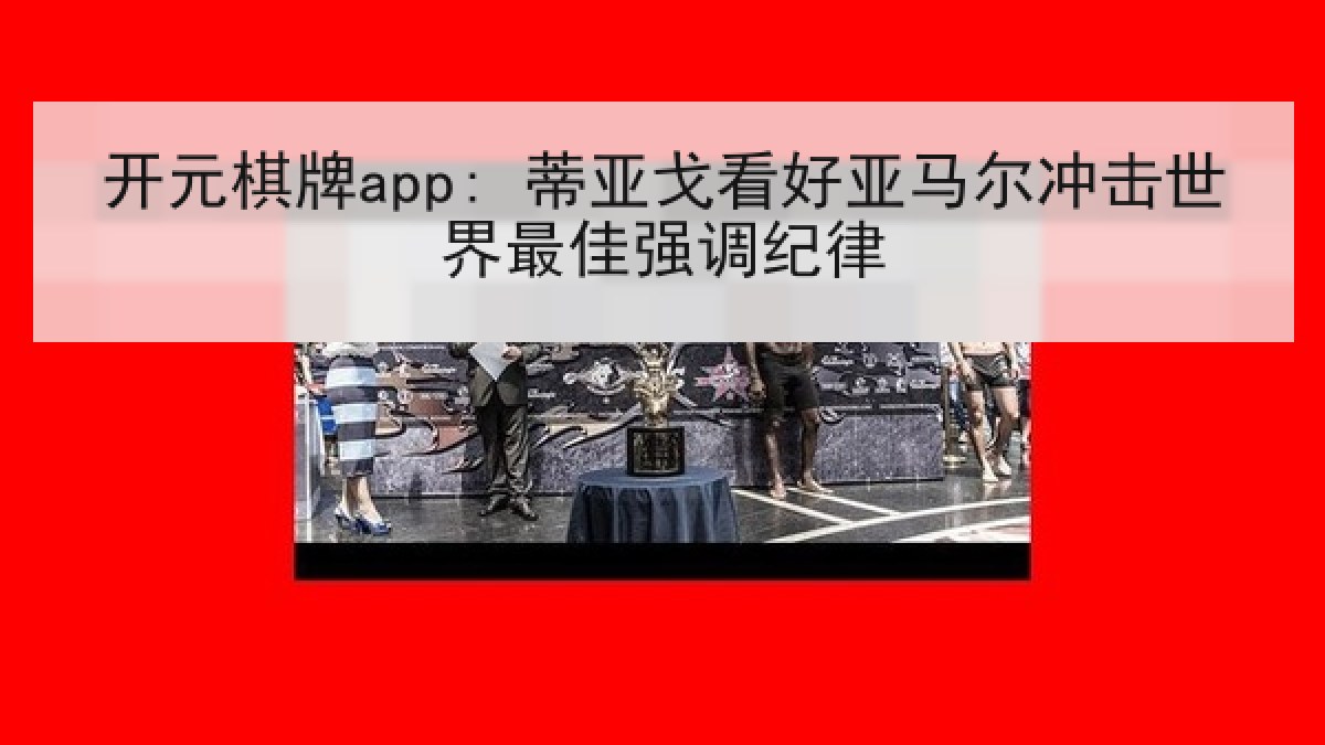 开元棋牌app: 蒂亚戈看好亚马尔冲击世界最佳强调纪律