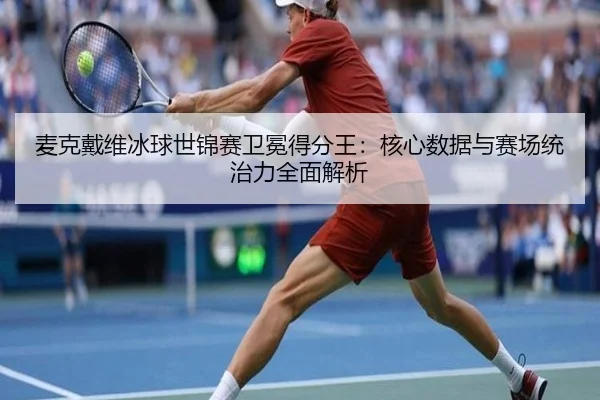 麦克戴维冰球世锦赛卫冕得分王：核心数据与赛场统治力全面解析
