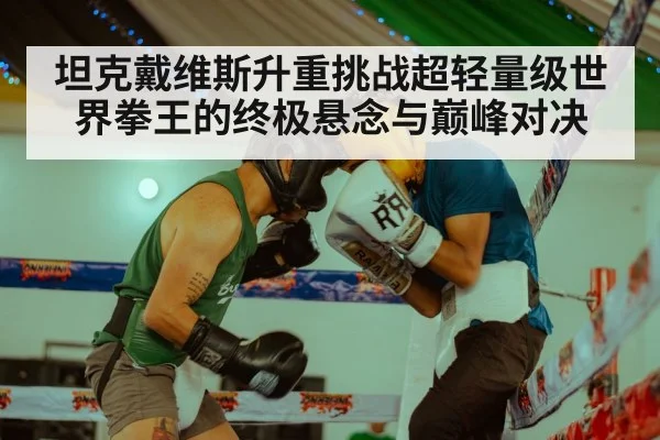 坦克戴维斯升重挑战超轻量级世界拳王的终极悬念与巅峰对决