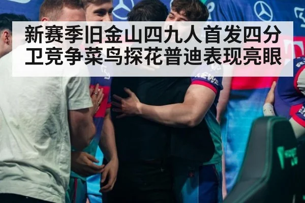 新赛季旧金山四九人首发四分卫竞争菜鸟探花普迪表现亮眼